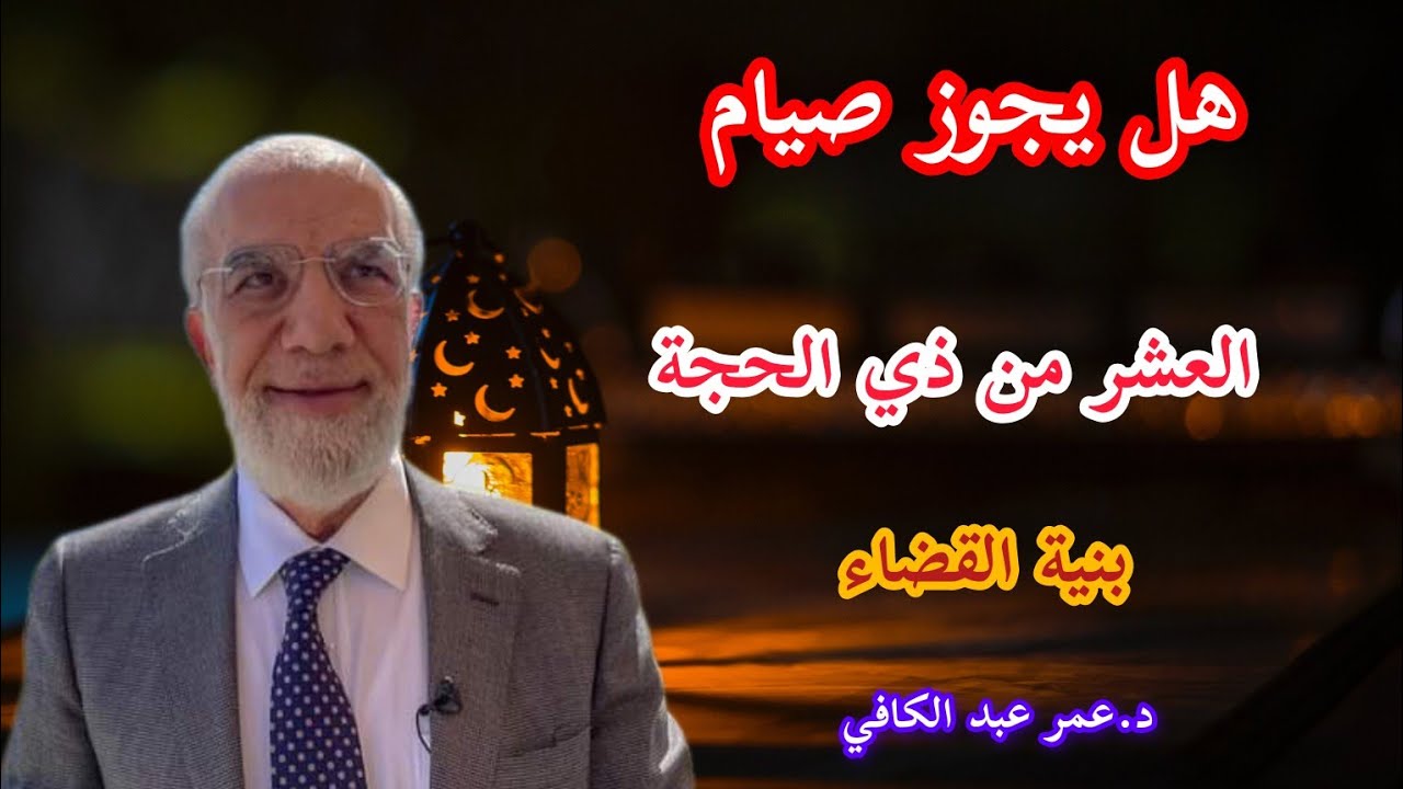 هل يجوز صيام العشر من ذي الحجة بنية القضاء د.عمر عبد الكافي