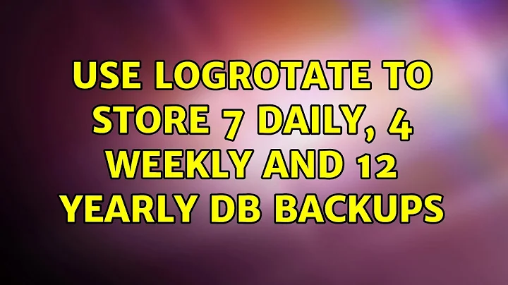 Use logrotate to store 7 daily, 4 weekly and 12 yearly db backups (3 Solutions!!)