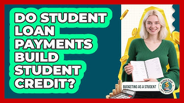 Do Student Loan Payments Build Student Credit? - Budgeting as a Student