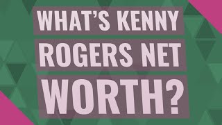 What's Kenny Rogers net worth?