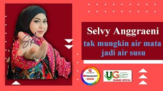 Tak mungkin air mata jadi air susu - Selvy Anggraeni UGS