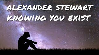 alexander stewart knowing you exist {sped-up}