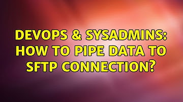 DevOps & SysAdmins: How to pipe data to sftp connection? (4 Solutions!!)