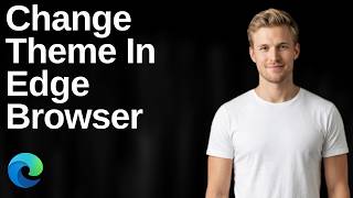 How To Change Theme In Edge Browser (Easy Guide)