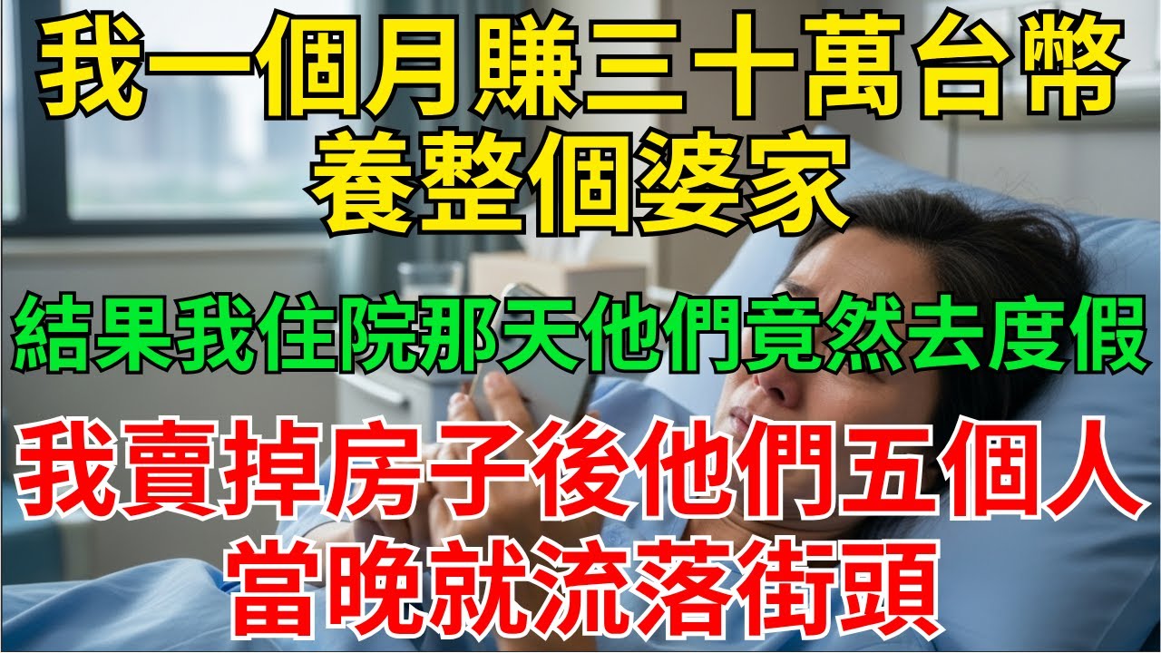 我一個月賺三十萬台幣養整個婆家，結果我住院那天，他們竟然去度假；我賣掉房子後，他們五個人當晚就流落街頭！