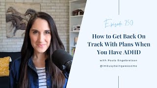 How To Get Back On Track With Your Plans With ADHD | 250 I’m Busy Being Awesome podcast