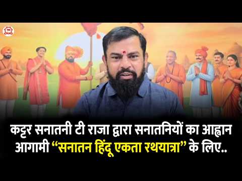 कट्टर सनातनी टी राजा द्वारा सनातनियों का आह्वान आगामी “सनातन हिंदू एकता रथयात्रा” के लिए..