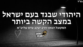 היהודי שבגד בעם ישראל במצב הקשה ביותר - המקובל הגאון הרב יעקב עדס שליט