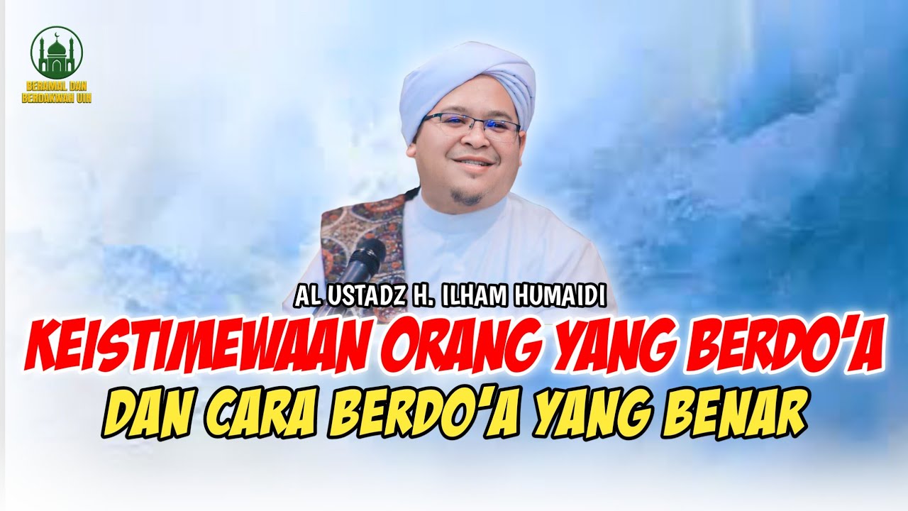 Keistimewaan Orang Yang Berdo'a Dan Cara Berdo'a Yang Benar - Al Ustadz H. Ilham Humaidi