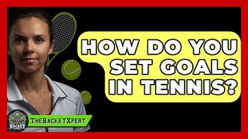 How Do You Set Goals In Tennis? - The Racket Xpert