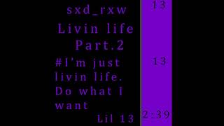 sxd_rxw - Livin life Part.2
