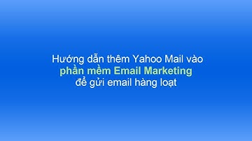 Hướng dẫn thêm Yahoo mail vào phần mềm Email Marketing