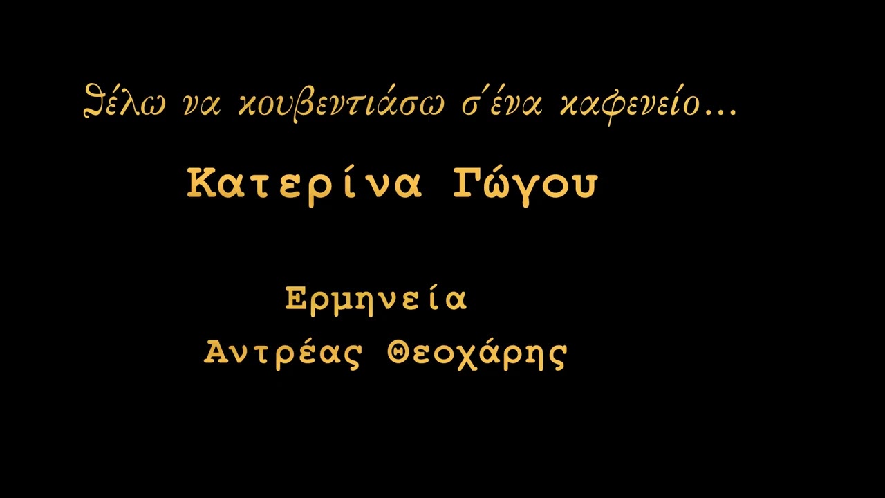 Θέλω να κουβεντιάσω σ' ένα καφενείο...   Κατερίνα Γώγου