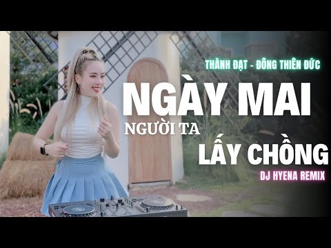 Ngày Mai Người Ta Lấy Chồng | DJ Hyena remix | Thành Đạt x Đông Thiên Đức | Ngày Hôm Ấy Em Đi Trong