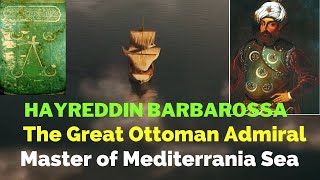 HAYREDDIN BARBAROSSA, The Great Ottoman Admiral | The Warrior of the Mediterranean Sea