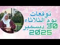 توقعات يوم الثلاثاء ٣٠ ديسمبر 2025 احذر من قرار متسرع 