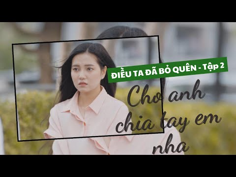 Thanh Nhàn - Cho anh chia tay em nha | Tập 2 - Điều Ta Đã Bỏ Quên