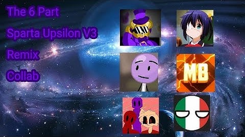 The 6 parts sparta upsilon v3 remix collab