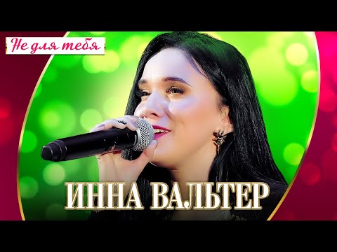 Инна Вальтер - Не Для Тебя