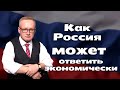 СМОТРЕТЬ ДО КОНЦА! КАК РОССИЯ МОЖЕТ ОТВЕТИТЬ ЭКОНОМИЧЕСКИ