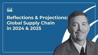 Reflections & Projections: Global Supply Chain in 2024 & 2025