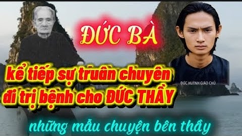 NHỮNG MẪU CHUYỆN BÊN THẦY :" ĐỨC BÀ KỂ TIẾP SỰ TRUÂN CHUYÊN ĐI TRỊ BỆNH CHO ĐỨC THẦY ".
