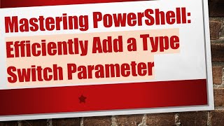 Mastering PowerShell: Efficiently Add a Type Switch Parameter Profile