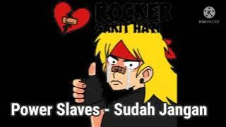 Power Slaves - Sudah jangan