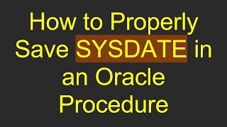 How to Properly Save SYSDATE in an Oracle Procedure