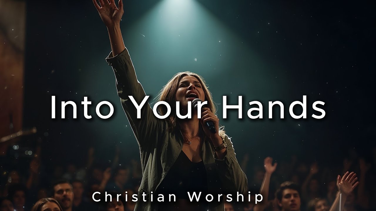 Into Your Hands – Peaceful Worship Music | Trusting God in Every Season