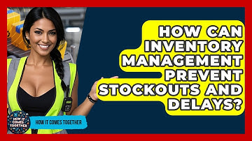 How Can Inventory Management Prevent Stockouts And Delays? - How It Comes Together