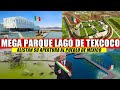 MIRA! Alista la apertura del Mega parque lago de Texcoco, el mas grande del mundo.