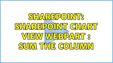 Sharepoint: SharePoint Chart View WebPart : Sum the column