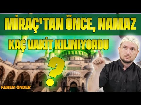 Miraç'tan önce, namaz kaç vakit kılınıyordu? / Kerem Önder