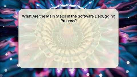 What Are the Main Steps in the Software Debugging Process? | Learn To Troubleshoot News