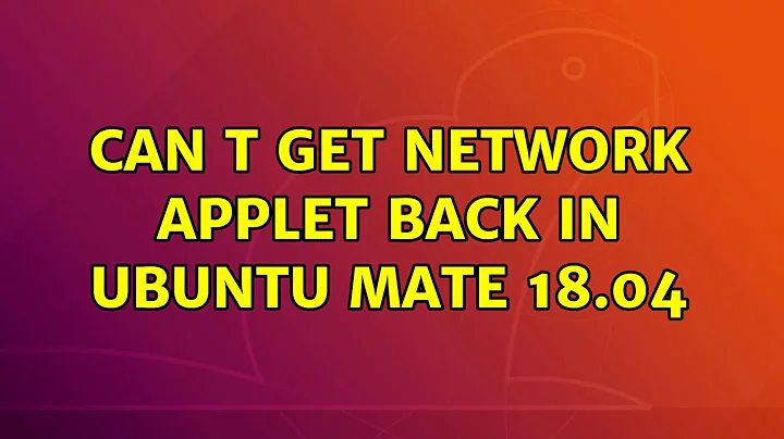 Can t get network applet back in Ubuntu MATE 18.04