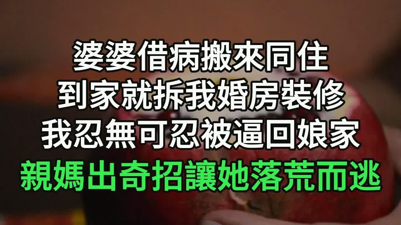 婆婆借病搬來同住，到家就拆我婚房裝修，我忍無可忍被逼回娘家，親媽出奇招讓她落荒而逃