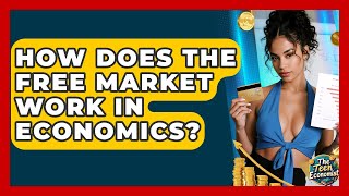 How Does The Free Market Work In Economics? - The Teen Economist