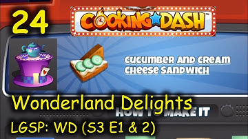 LGSP: WD - Part 24 (S3 E1 & 2) = Cucumbers!!! (Cooking Dash 2016 - Wonderland Delights)
