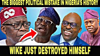 THE BIGGEST POLITICAL MISTAKE IN NIGERIA’S HISTORY – WIKE JUST DESTROYED HIMSELF