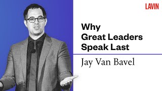 Why Great Leaders Speak Last | Jay Van Bavel