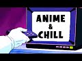 THE ANIME AND CHILL SONG!