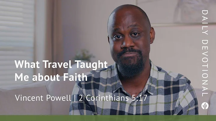 What Travel Taught Me about Faith | 2 Corinthians 5:17 | Our Daily Bread Video Devotional