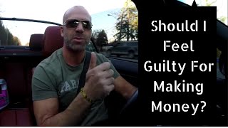 Should I Feel Guilty For Making Money?