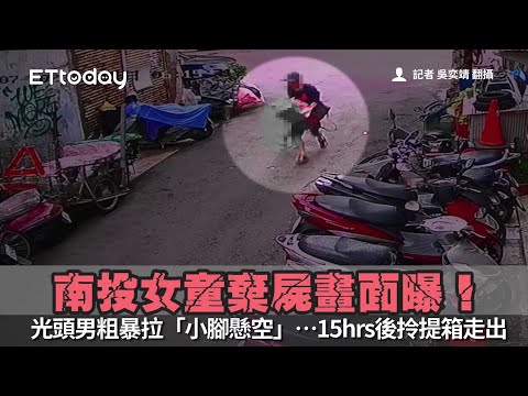 南投女童棄屍畫面曝！光頭男粗暴拉「小腳懸空」…15hrs後裝箱提出