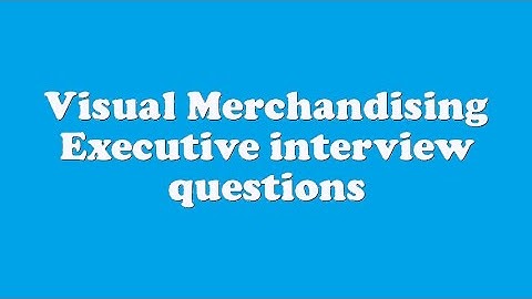 Visual Merchandising Executive interview questions