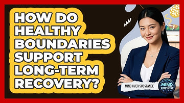 How Do Healthy Boundaries Support Long-term Recovery? - Mind Over Substance