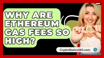 Why Are Ethereum Gas Fees So High? - CryptoBasics360.com