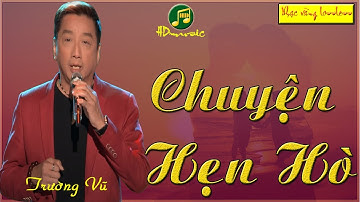 CHUYỆN HẸN HÒ - NHẠC LOSSLESS - TRƯỜNG VŨ - KHÔNG QUẢNG CÁO