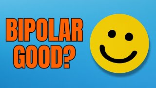 7 "GOOD THINGS" About Bipolar Disorder?
